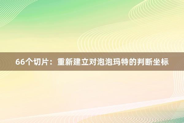 66个切片：重新建立对泡泡玛特的判断坐标