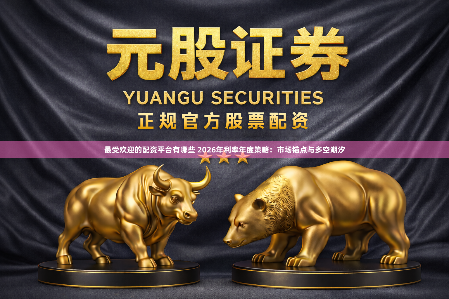 最受欢迎的配资平台有哪些 2026年利率年度策略：市场锚点与多空潮汐