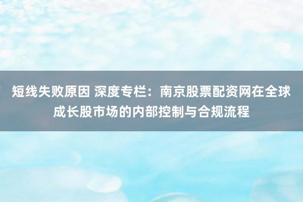 短线失败原因 深度专栏：南京股票配资网在全球成长股市场的内部控制与合规流程