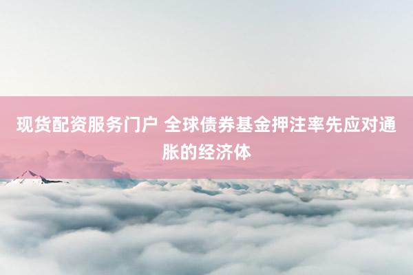 现货配资服务门户 全球债券基金押注率先应对通胀的经济体