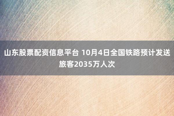 山东股票配资信息平台 10月4日全国铁路预计发送旅客2035万人次